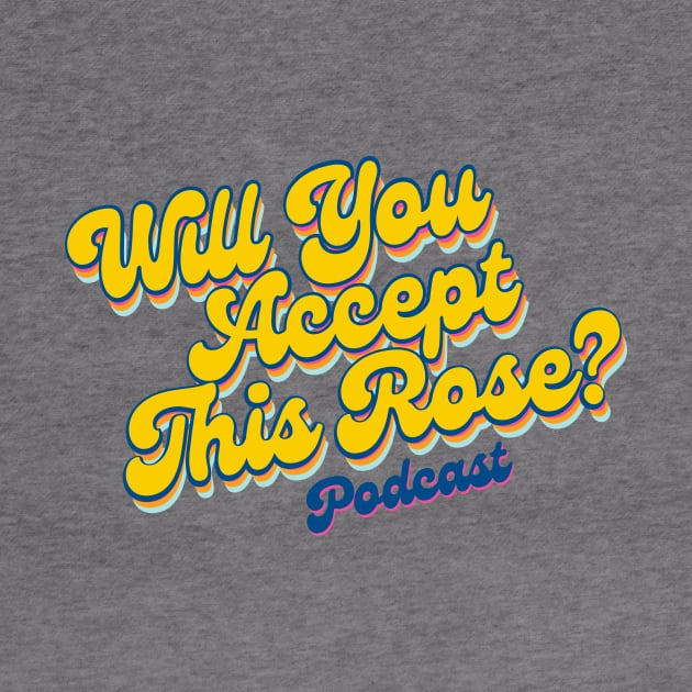 Will You Accept this Rose? Podcast OFFICIAL SHIRT! by Will You Accept This Rose Podcast